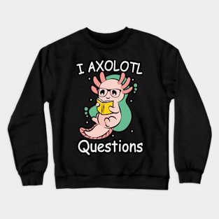 I Axolotl Questions Ask A Lot Of Questions Pun Crewneck Sweatshirt